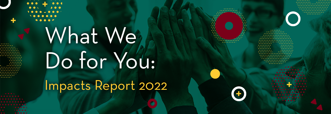 What We Do for You: Impacts Report 2022